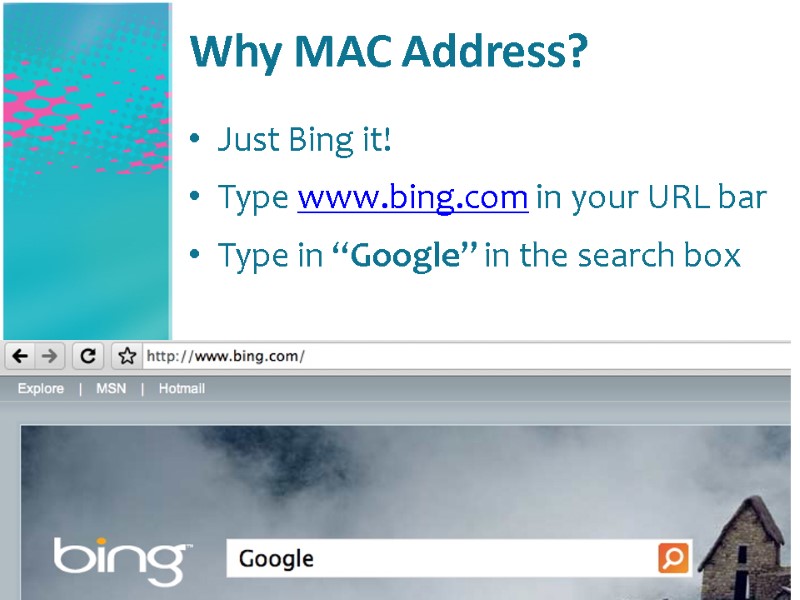 Why MAC Address? Just Bing it! Type www.bing.com in your URL bar Type in